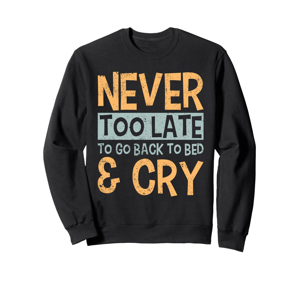 Never Too Late To Go Back To Bed Sweatshirt - Casual Everyday Wear Unisex - T-Shirt, Sweatshirt, Hoodie