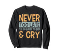 Never Too Late To Go Back To Bed Sweatshirt - Casual Everyday Wear Unisex - T-Shirt, Sweatshirt, Hoodie