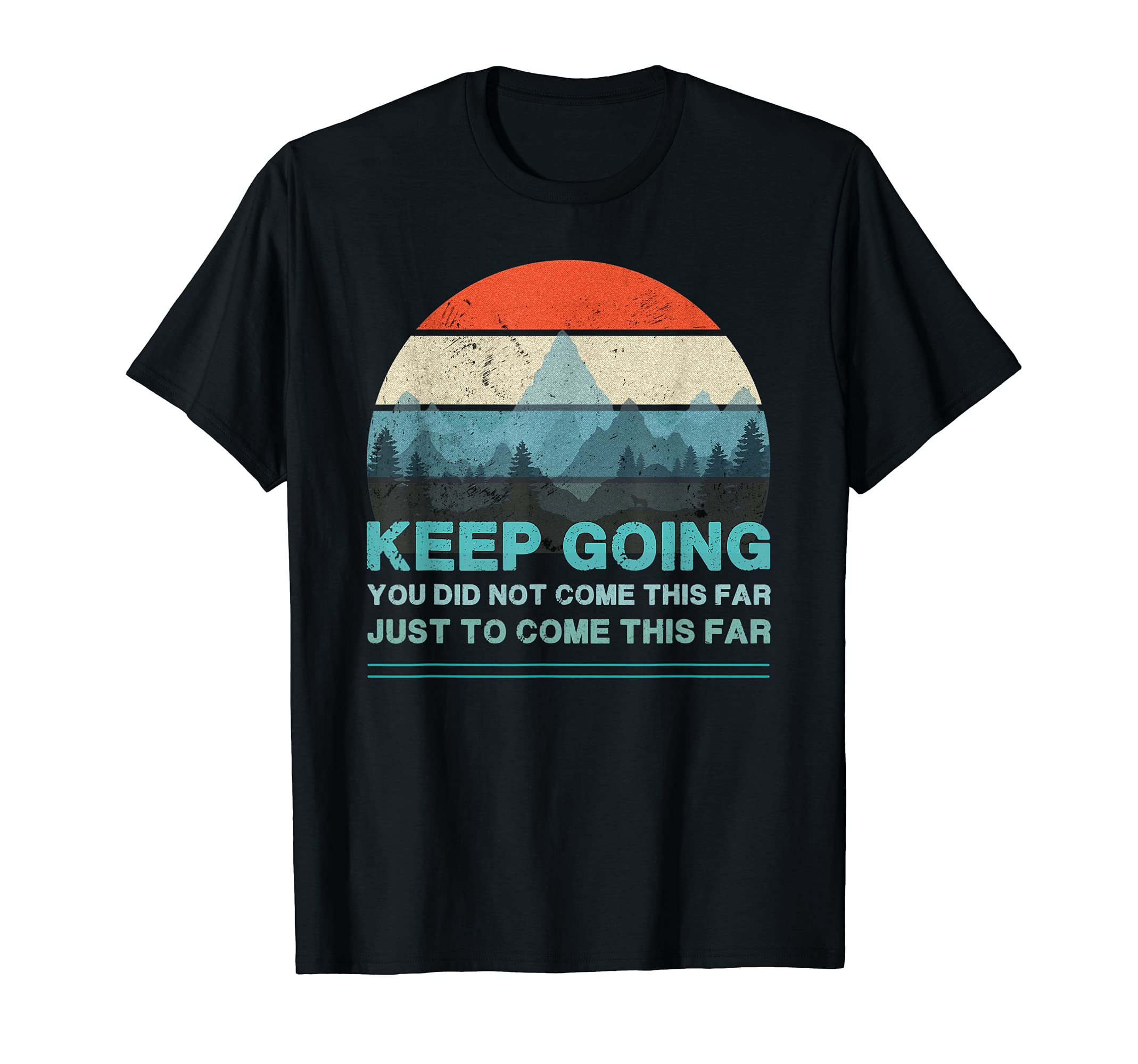 Keep Going You Did Not Come This T-Shirt - Casual Everyday Wear for Adults - T-Shirt, Sweatshirt, Hoodie