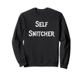 Self Snitcher Sweatshirt - Graphic Print Unisex - T-Shirt, Sweatshirt, Hoodie