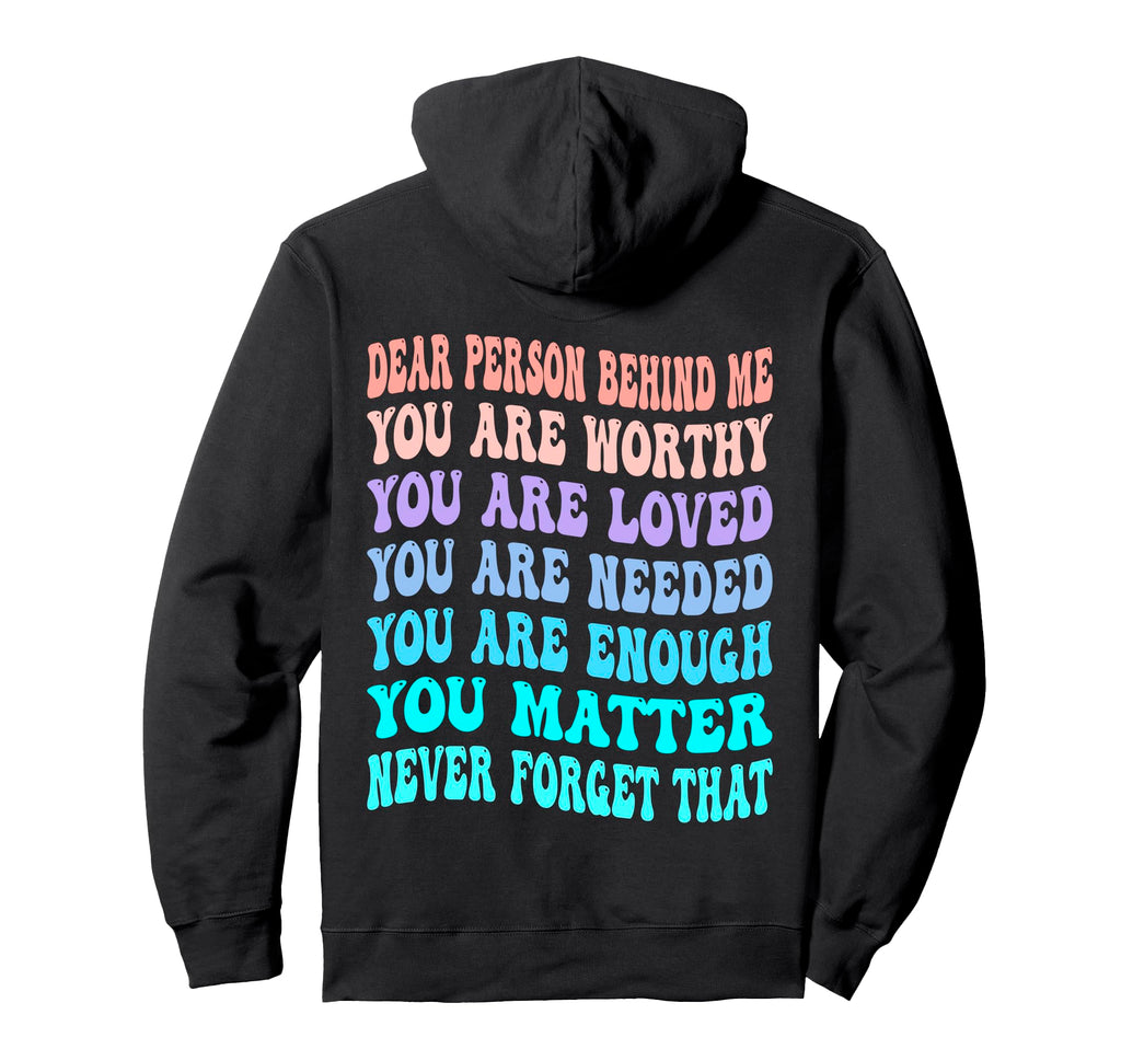 Dear Person Behind Me You Are Worthy Loved Hoodie - Graphic Print Unisex - T-Shirt, Sweatshirt, Hoodie