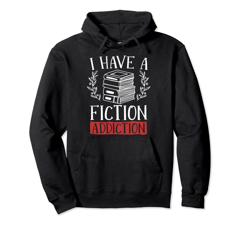 I Have Fiction Addiction Book Lovers Hoodie - Custom Art Print Men Women - T-Shirt, Sweatshirt, Hoodie