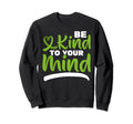 Be Kind To Your Mind Depression Sweatshirt - Unique Graphic Men Women - T-Shirt, Sweatshirt, Hoodie