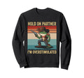 Hold Partner Im Overstimulated Cowboy Sweatshirt - Novelty Apparel Unisex - T-Shirt, Sweatshirt, Hoodie