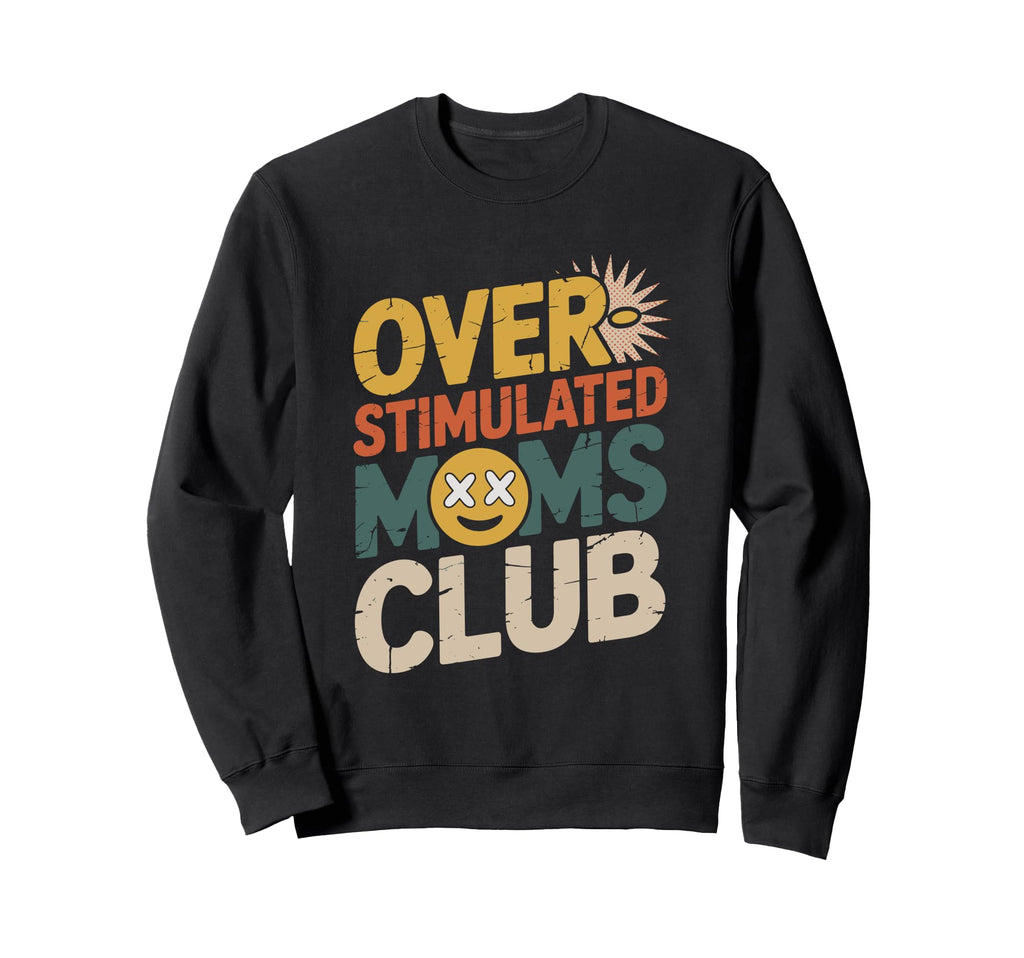 Overstimulated Moms Club Sweatshirt - Fun Novelty Design for Adults - T-Shirt, Sweatshirt, Hoodie