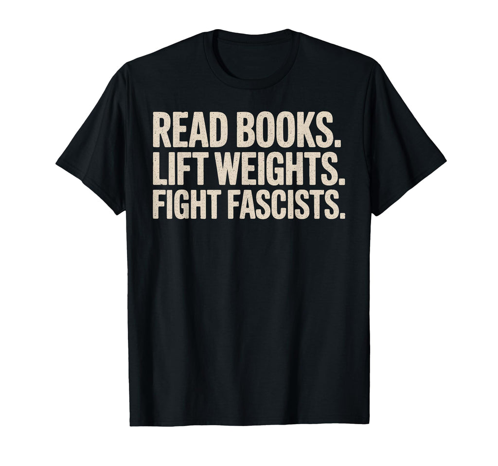 Read Books Lift Weights Fight T-Shirt - Casual Everyday Wear Unisex - T-Shirt, Sweatshirt, Hoodie