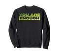 You Are Enough Mental Health Sweatshirt - Novelty Apparel Men Women - T-Shirt, Sweatshirt, Hoodie
