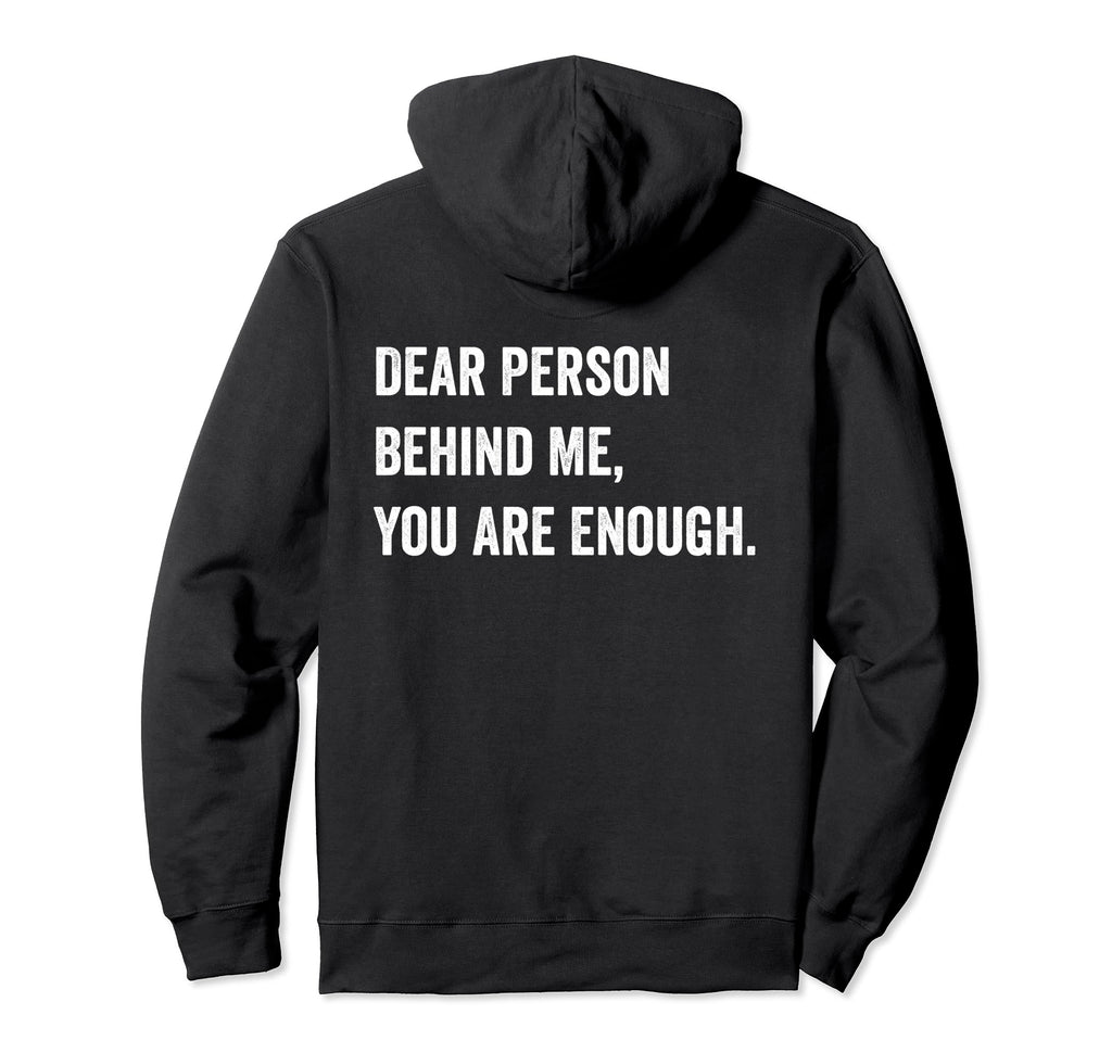 Dear Person Behind Me You Are Enough Hoodie - Trendy Graphic Men Women - T-Shirt, Sweatshirt, Hoodie