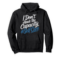 I Dont Have Capacity Self Care Burnout Hoodie - Custom Art Print Unisex - T-Shirt, Sweatshirt, Hoodie