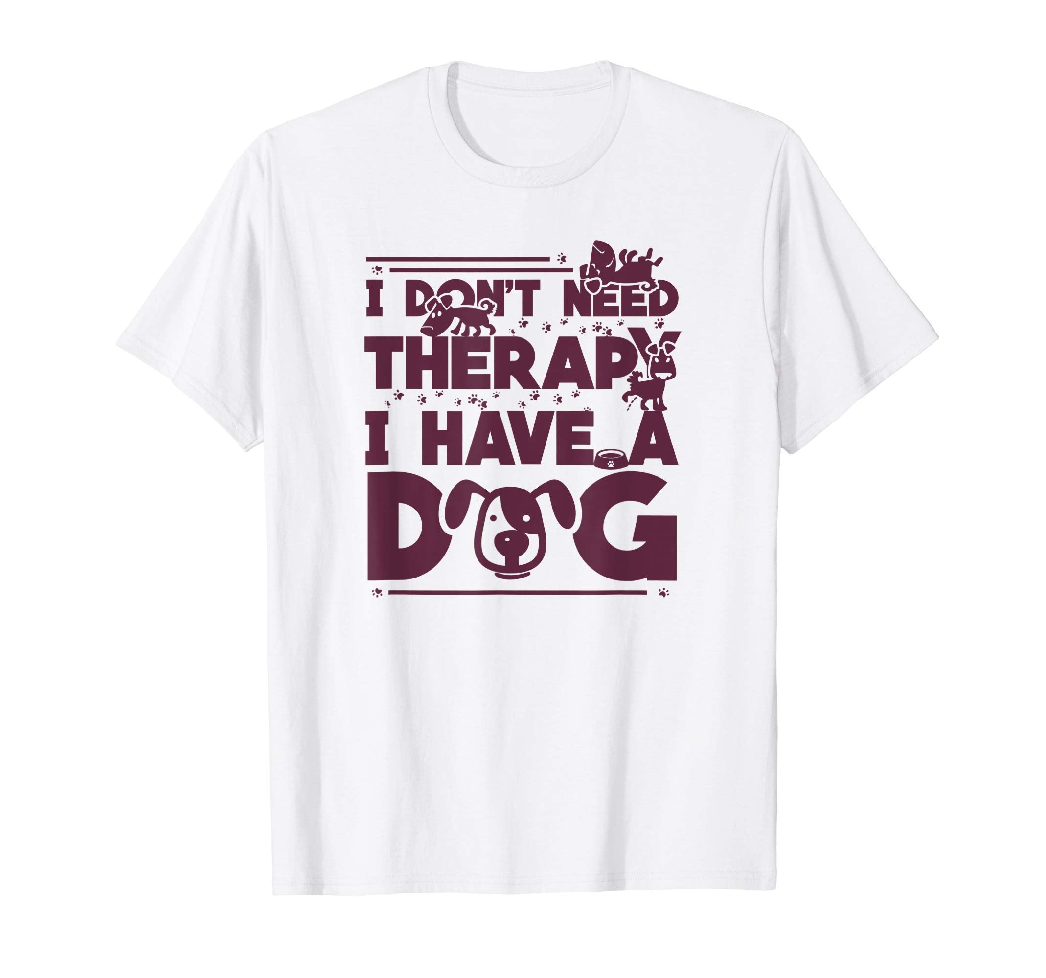 I Dont Need Therapy I Have Dog T-Shirt - Novelty Apparel for Adults - T-Shirt, Sweatshirt, Hoodie