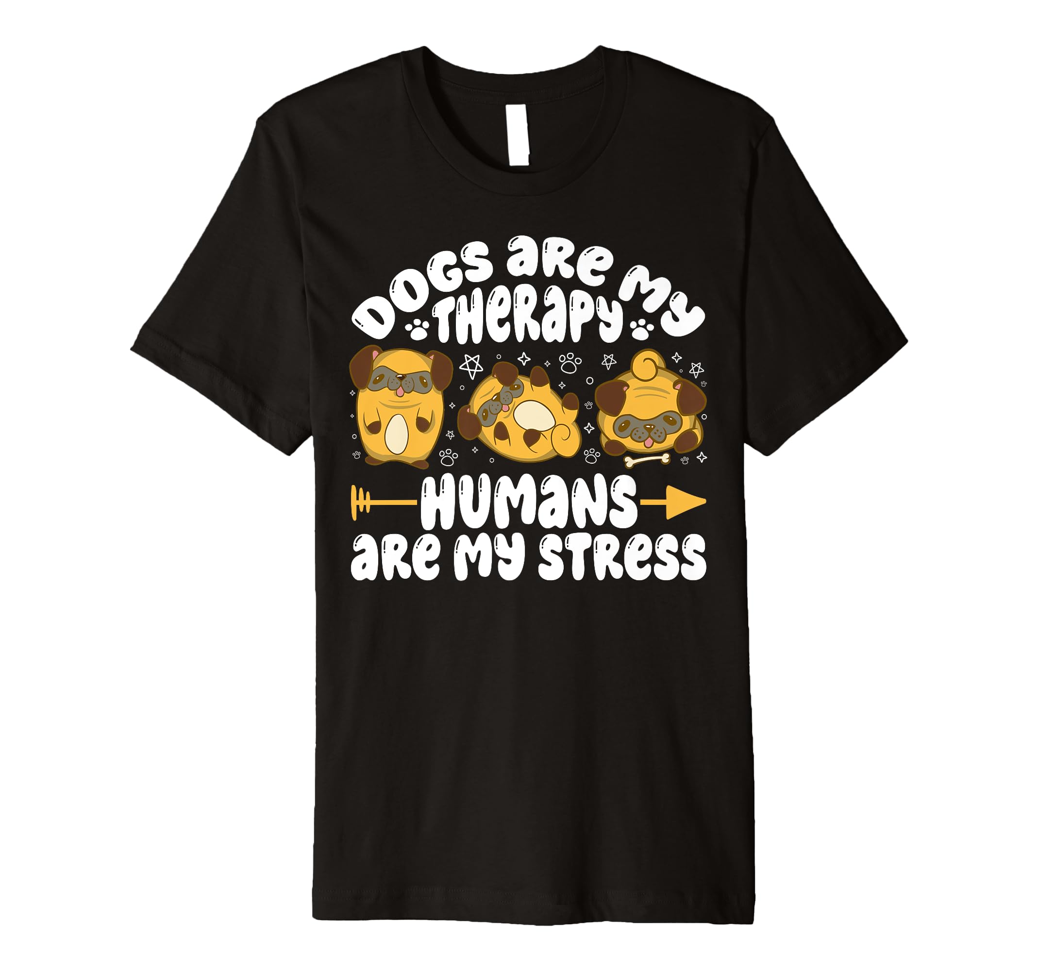 Dogs Are My Therapy Humans Are My Stress T-Shirt - Unique Graphic Unisex - T-Shirt, Sweatshirt, Hoodie