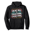 My Way To Overthink Everything Hoodie - Custom Art Print Men Women - T-Shirt, Sweatshirt, Hoodie