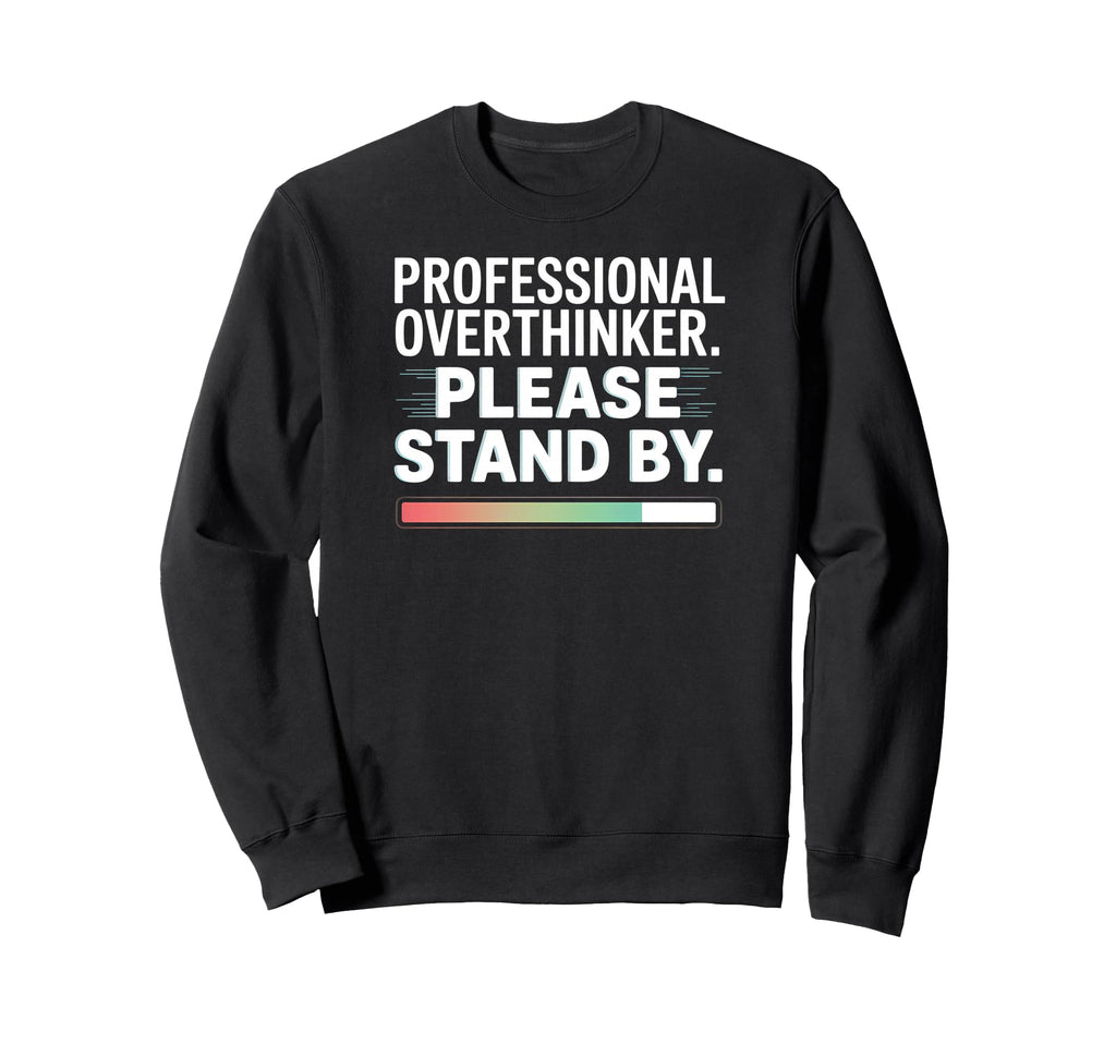 Professional Overthinker Funny Loading Sweatshirt - Novelty Apparel Unisex - T-Shirt, Sweatshirt, Hoodie