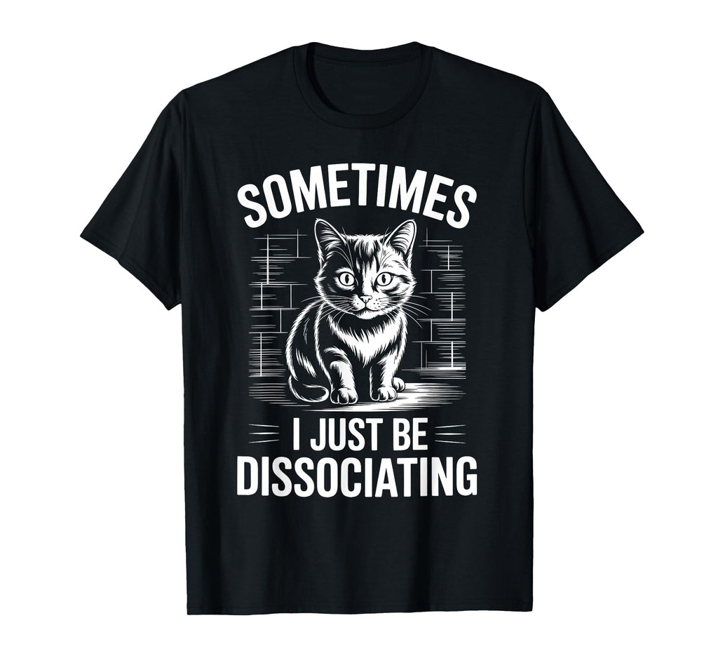 Unny Dissociating Cat Meme Mental Health T-Shirt - Trendy Graphic Men Women - T-Shirt, Sweatshirt, Hoodie