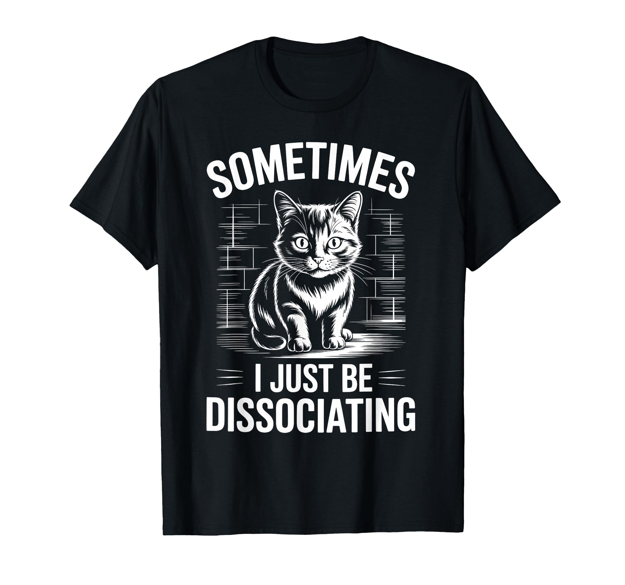 Unny Dissociating Cat Meme Mental Health T-Shirt - Trendy Graphic Men Women - T-Shirt, Sweatshirt, Hoodie