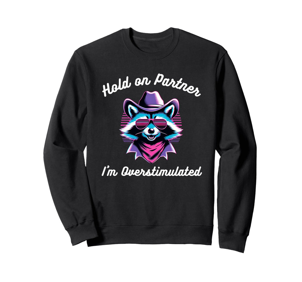 Hold Partner Im Overstimulated Funny Sweatshirt - Aesthetic Graphic Unisex - T-Shirt, Sweatshirt, Hoodie