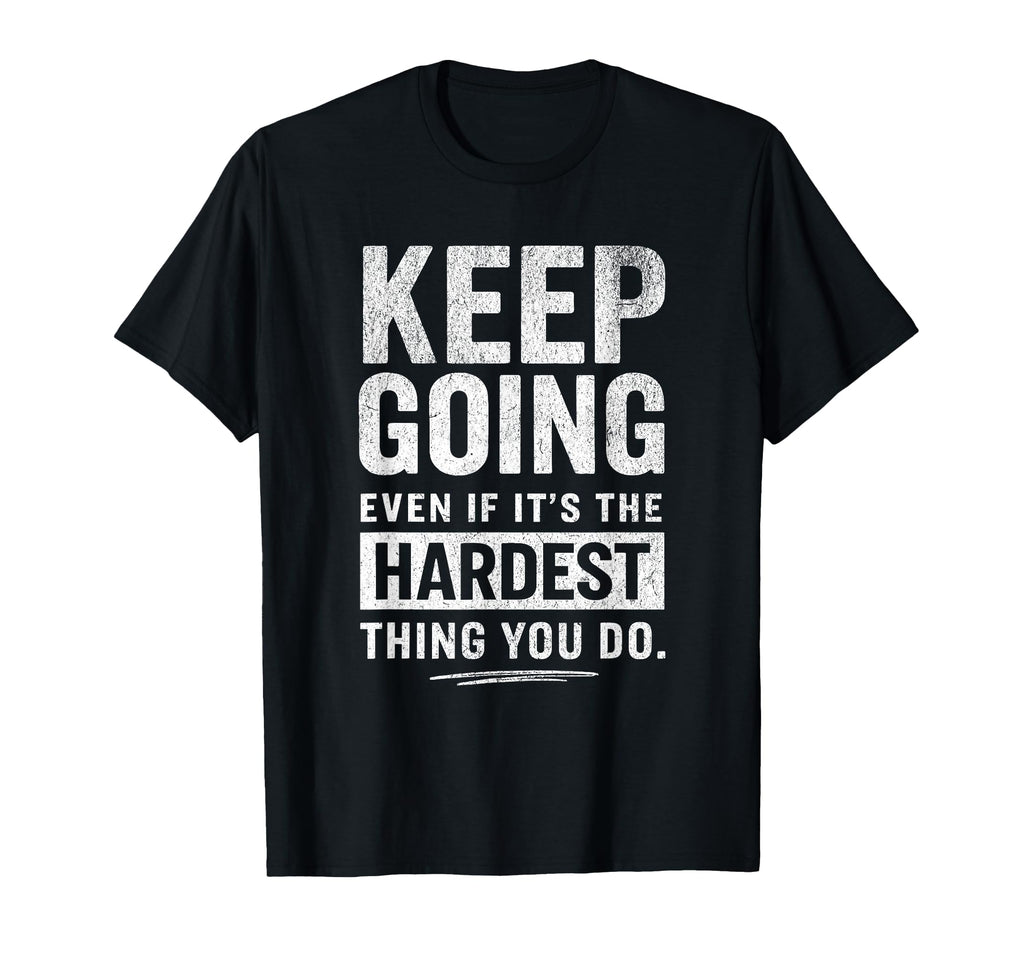 Keep Going Motivational T-Shirt - Novelty Apparel for Adults - T-Shirt, Sweatshirt, Hoodie