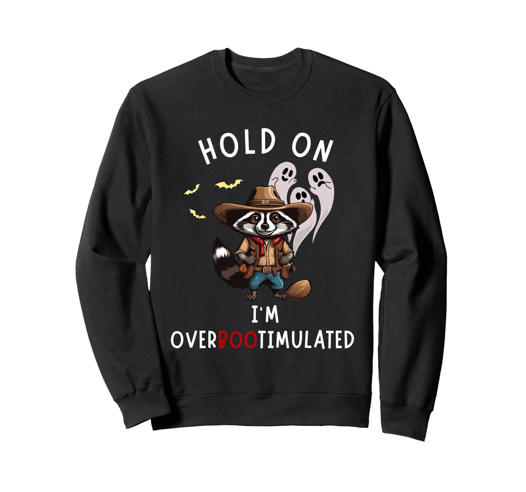 Hold Im Overbootimulated From Sweatshirt - Graphic Print Men Women - T-Shirt, Sweatshirt, Hoodie