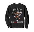 Hold Im Overbootimulated From Sweatshirt - Graphic Print Men Women - T-Shirt, Sweatshirt, Hoodie