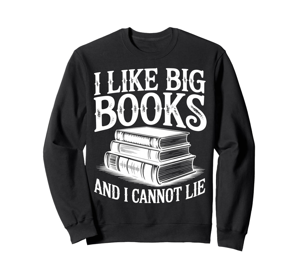 I Like Big Books And I Cannot Lie Sweatshirt - Graphic Print for Adults - T-Shirt, Sweatshirt, Hoodie