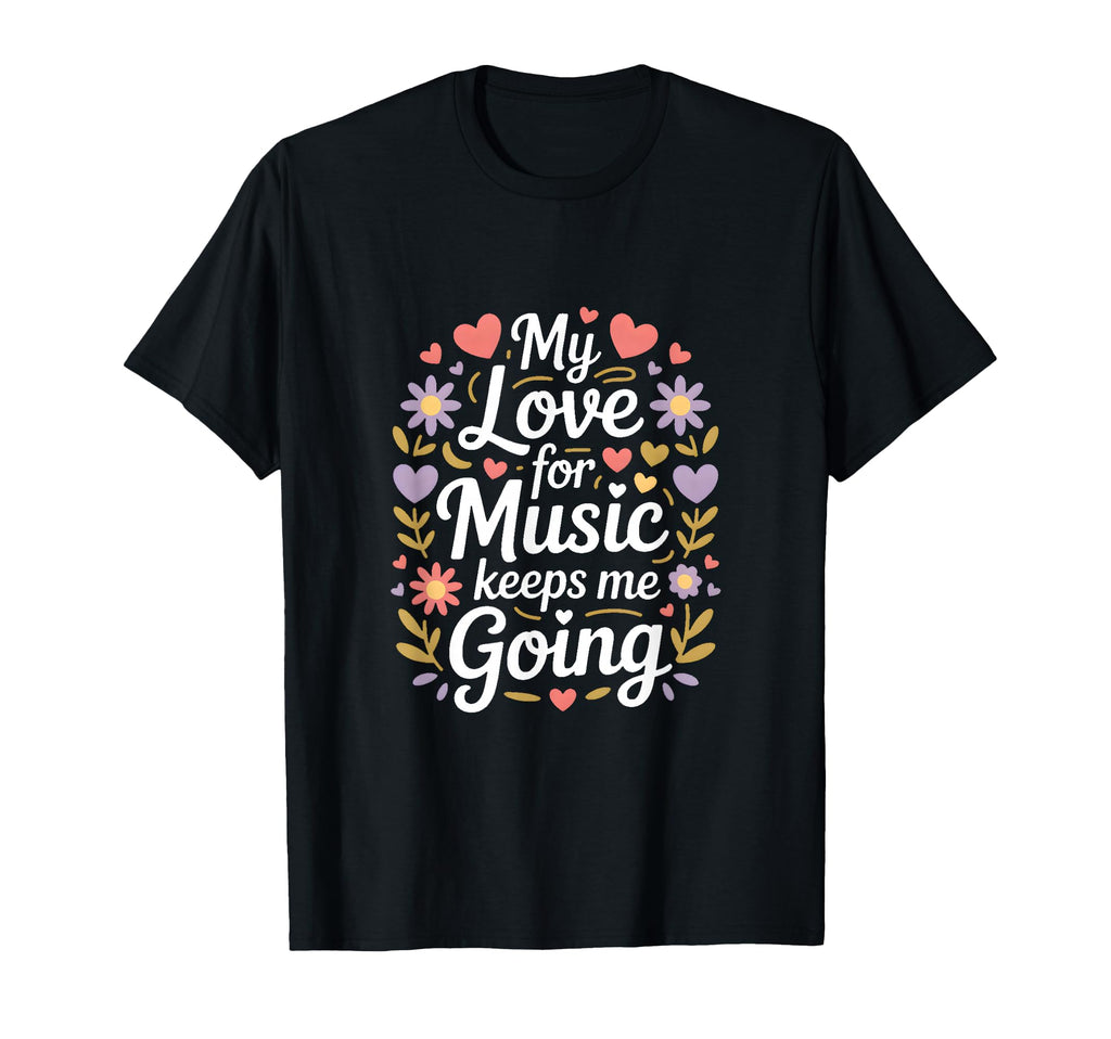 My Love Music Keeps Me Going T-Shirt - Streetwear Style for Adults - T-Shirt, Sweatshirt, Hoodie