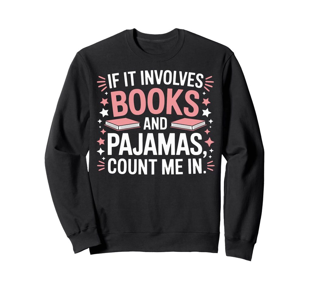 If It Involves Books Pajamas Im Sweatshirt - Minimalist Print Men Women - T-Shirt, Sweatshirt, Hoodie