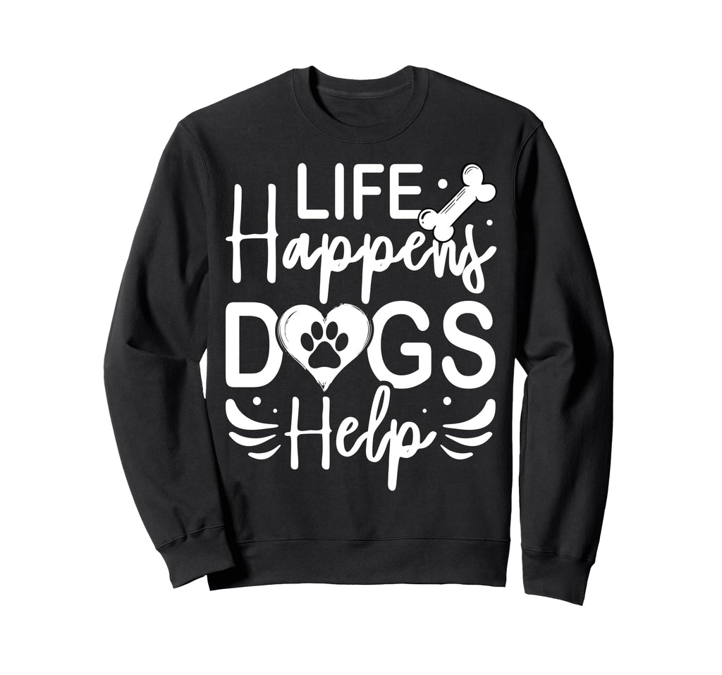 Life Happens Dogs Help Sweatshirt - Casual Everyday Wear for Adults - T-Shirt, Sweatshirt, Hoodie