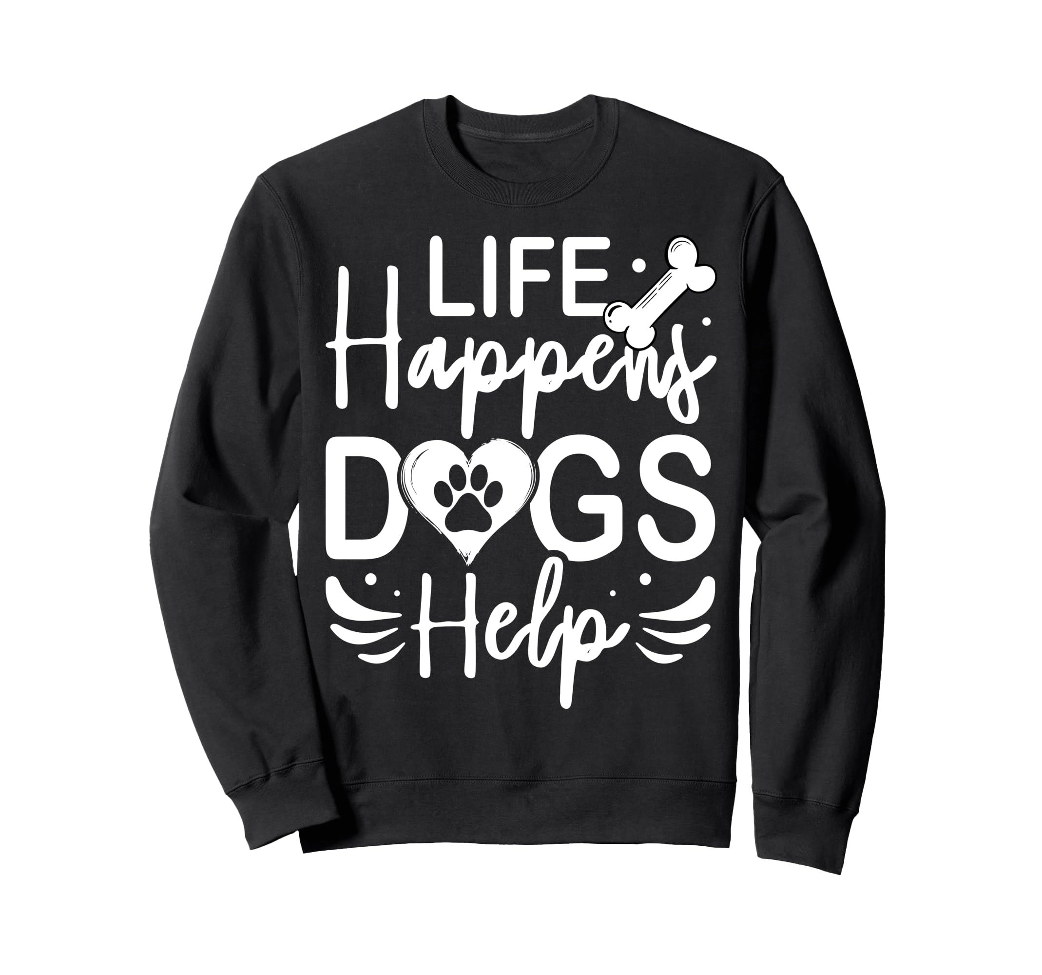 Life Happens Dogs Help Sweatshirt - Casual Everyday Wear for Adults - T-Shirt, Sweatshirt, Hoodie