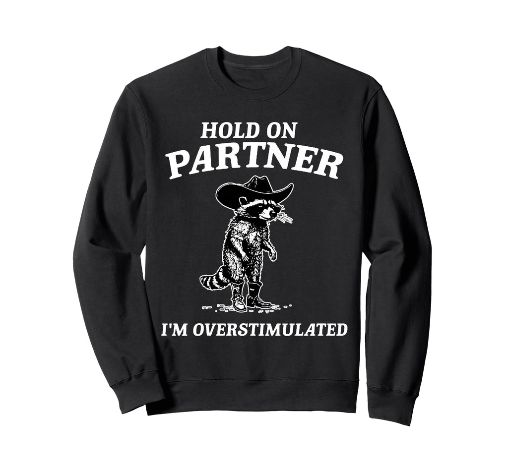 Hold Partner Im Overstimulated Funny Sweatshirt - Trendy Graphic Men Women - T-Shirt, Sweatshirt, Hoodie
