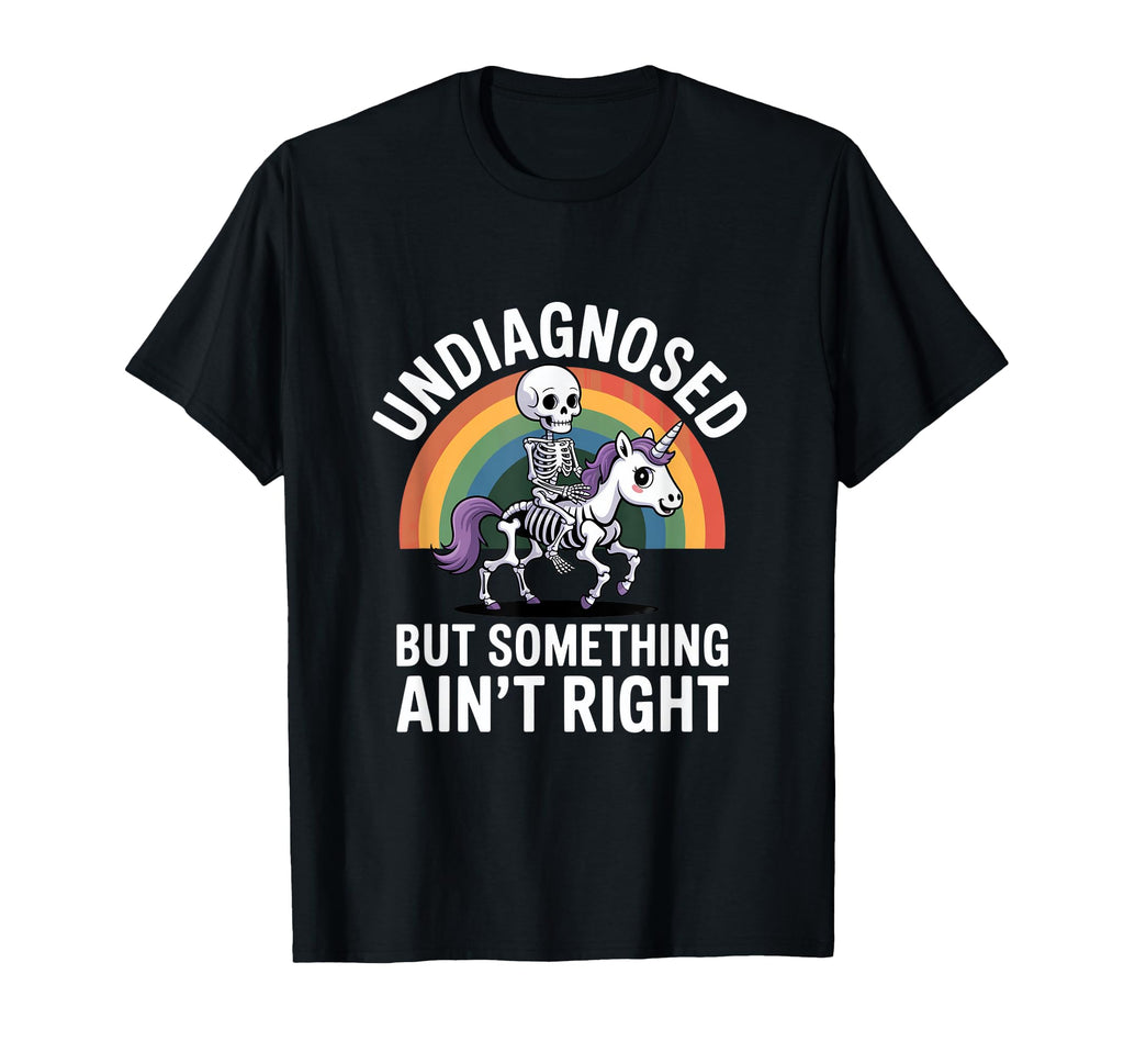 Undiagnosed But Something Aint Right T-Shirt - Fun Novelty Design Unisex - T-Shirt, Sweatshirt, Hoodie