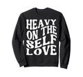 Heavy Self Love Self Care New Mom Sweatshirt - Novelty Apparel for Adults - T-Shirt, Sweatshirt, Hoodie
