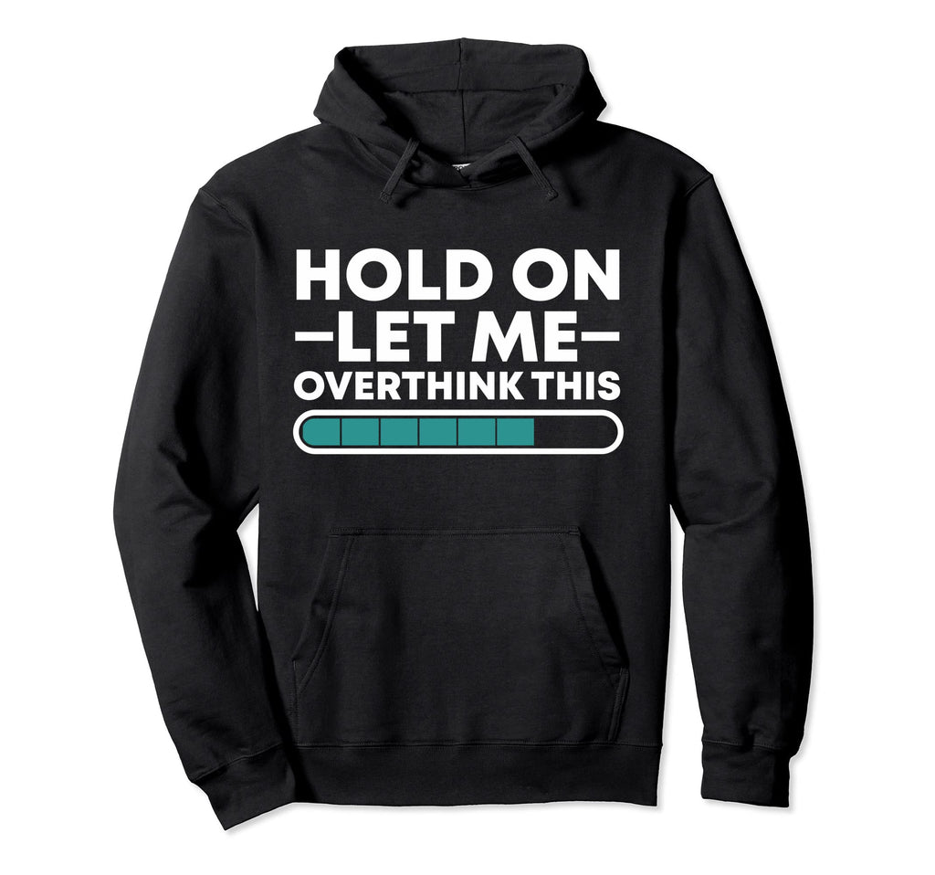 Funny Hold Let Me Overthink This Hoodie - Graphic Print Men Women - T-Shirt, Sweatshirt, Hoodie