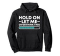 Funny Hold Let Me Overthink This Hoodie - Graphic Print Men Women - T-Shirt, Sweatshirt, Hoodie