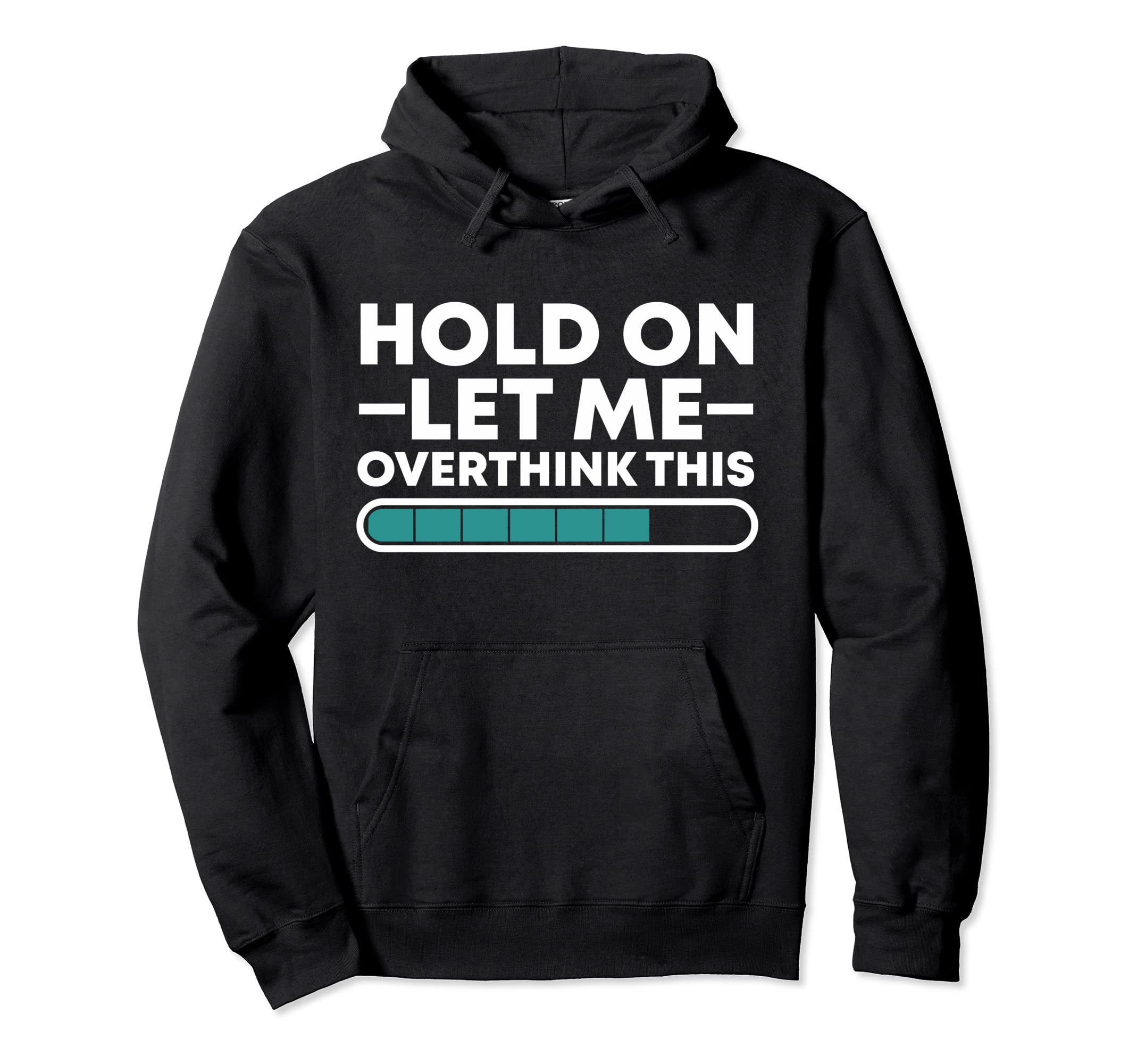 Funny Hold Let Me Overthink This Hoodie - Graphic Print Men Women - T-Shirt, Sweatshirt, Hoodie