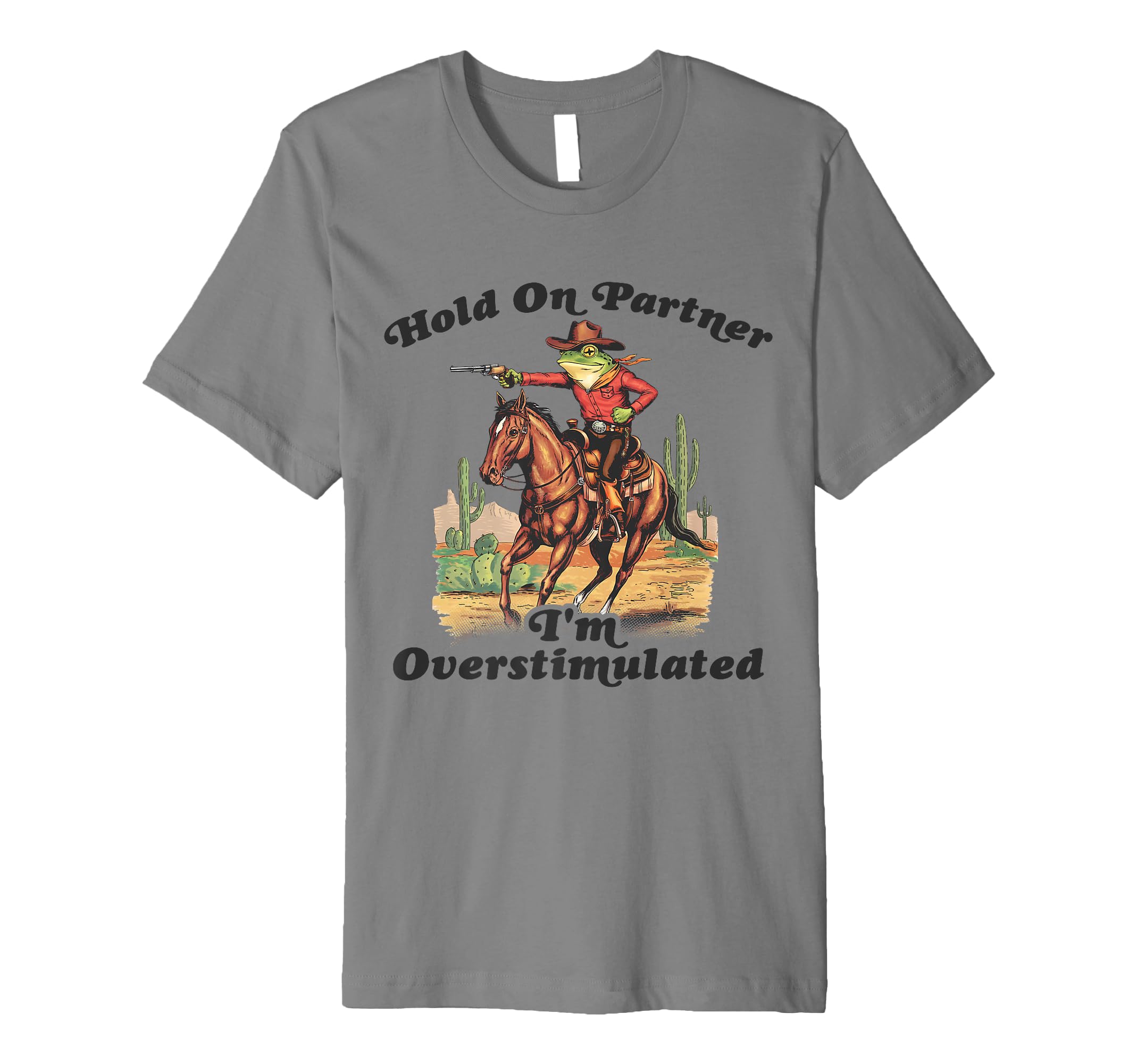 Hold Partner Im Overstimulated Cowboy Frog T-Shirt - Graphic Print Unisex - T-Shirt, Sweatshirt, Hoodie