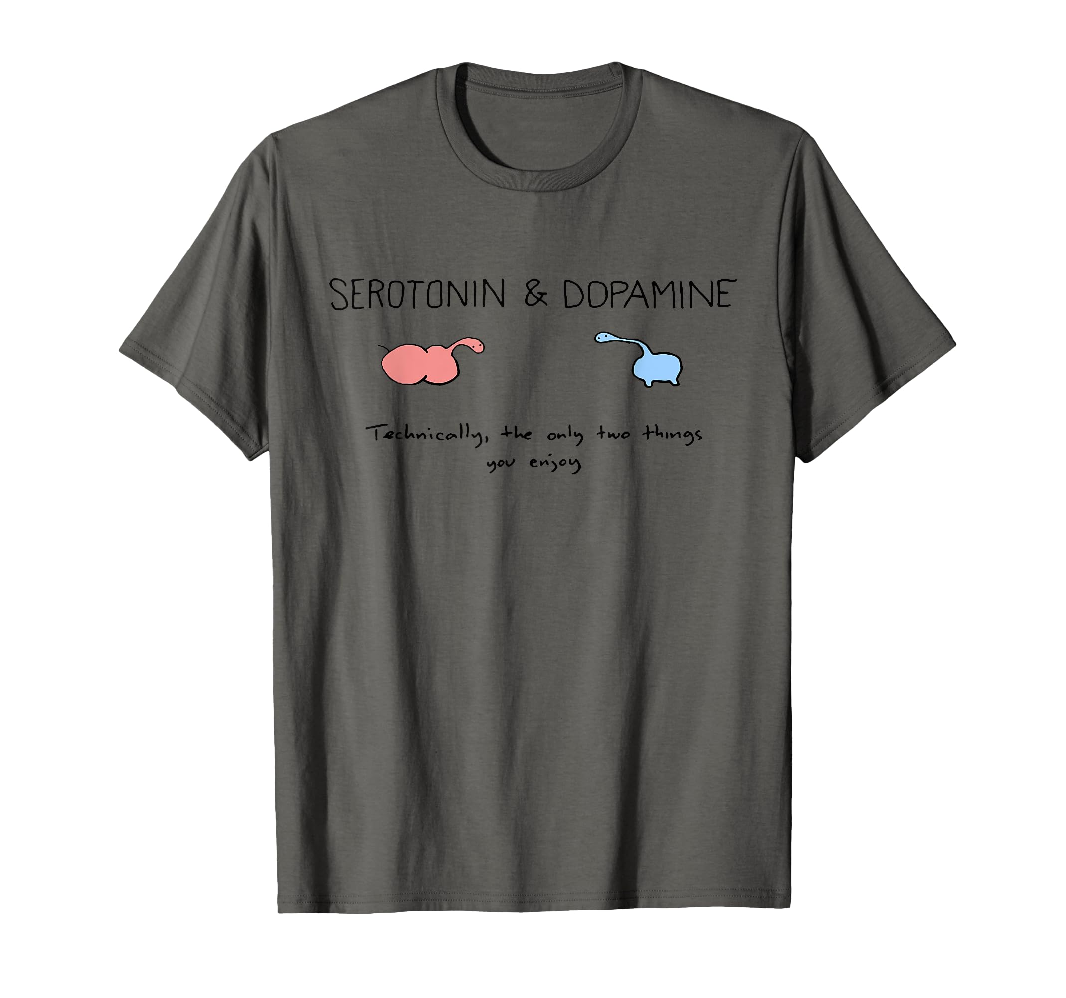 Serotonin Dopamine Technically Only T-Shirt - Fun Novelty Design Unisex - T-Shirt, Sweatshirt, Hoodie