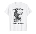 F Caw F Im Reading Introvert Reader T-Shirt - Streetwear Style Unisex - T-Shirt, Sweatshirt, Hoodie