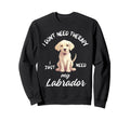 Labrador Dog Lover I Just Need My Sweatshirt - Trendy Graphic Men Women - T-Shirt, Sweatshirt, Hoodie