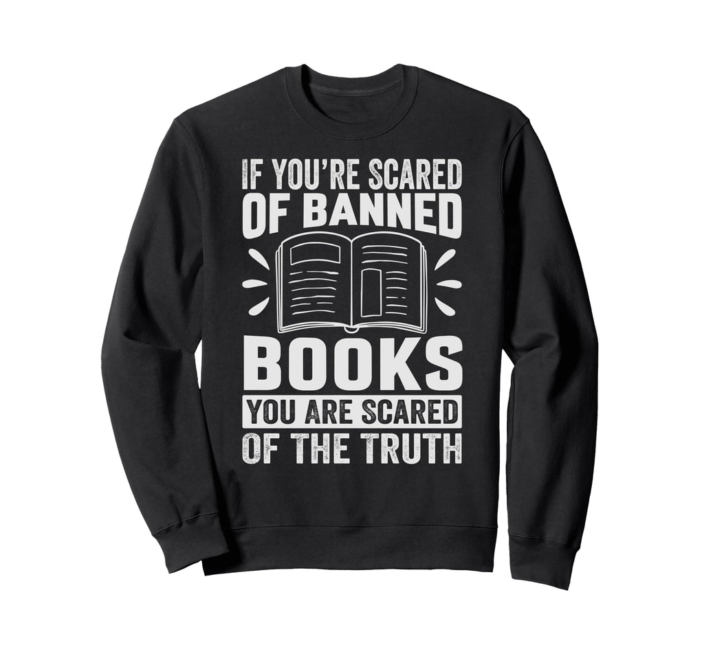 If Youre Scared Banned Books Sweatshirt - Casual Everyday Wear Men Women - T-Shirt, Sweatshirt, Hoodie