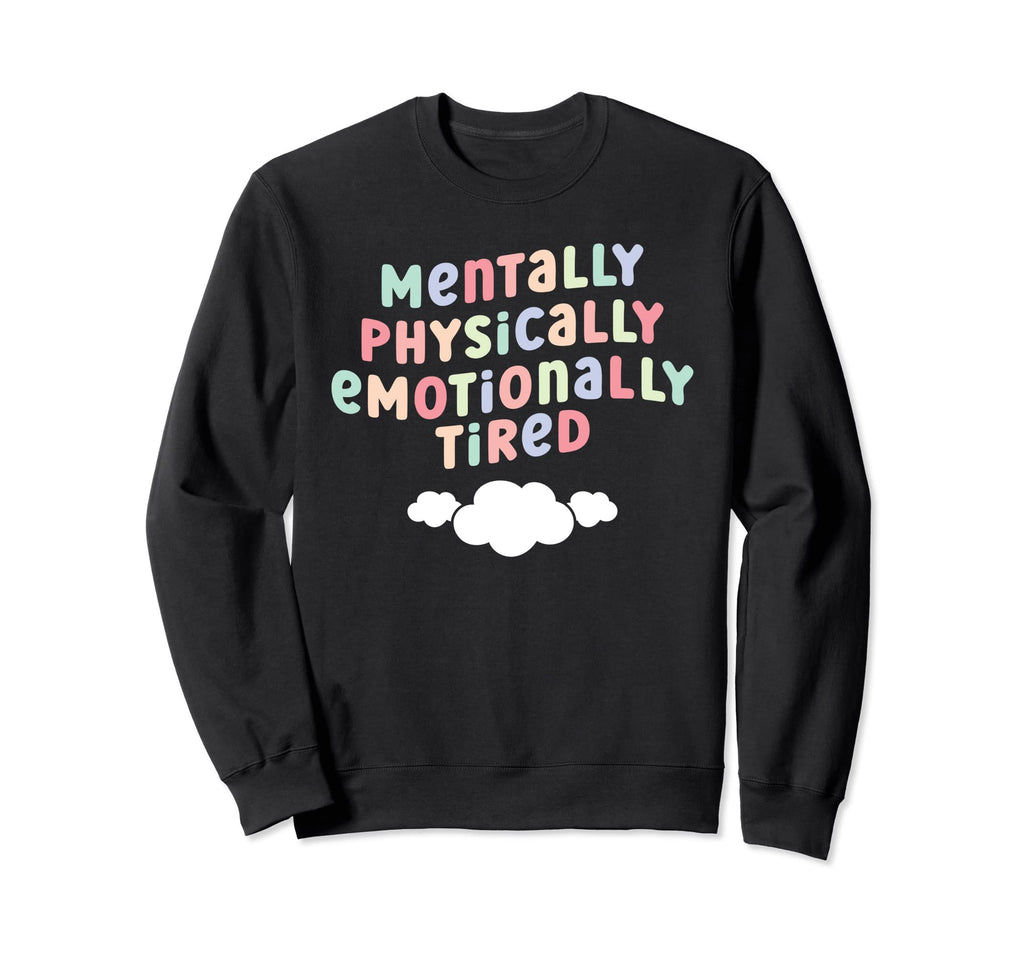 Mentally Physically Emotionally Tired Sweatshirt - Trendy Graphic Unisex - T-Shirt, Sweatshirt, Hoodie