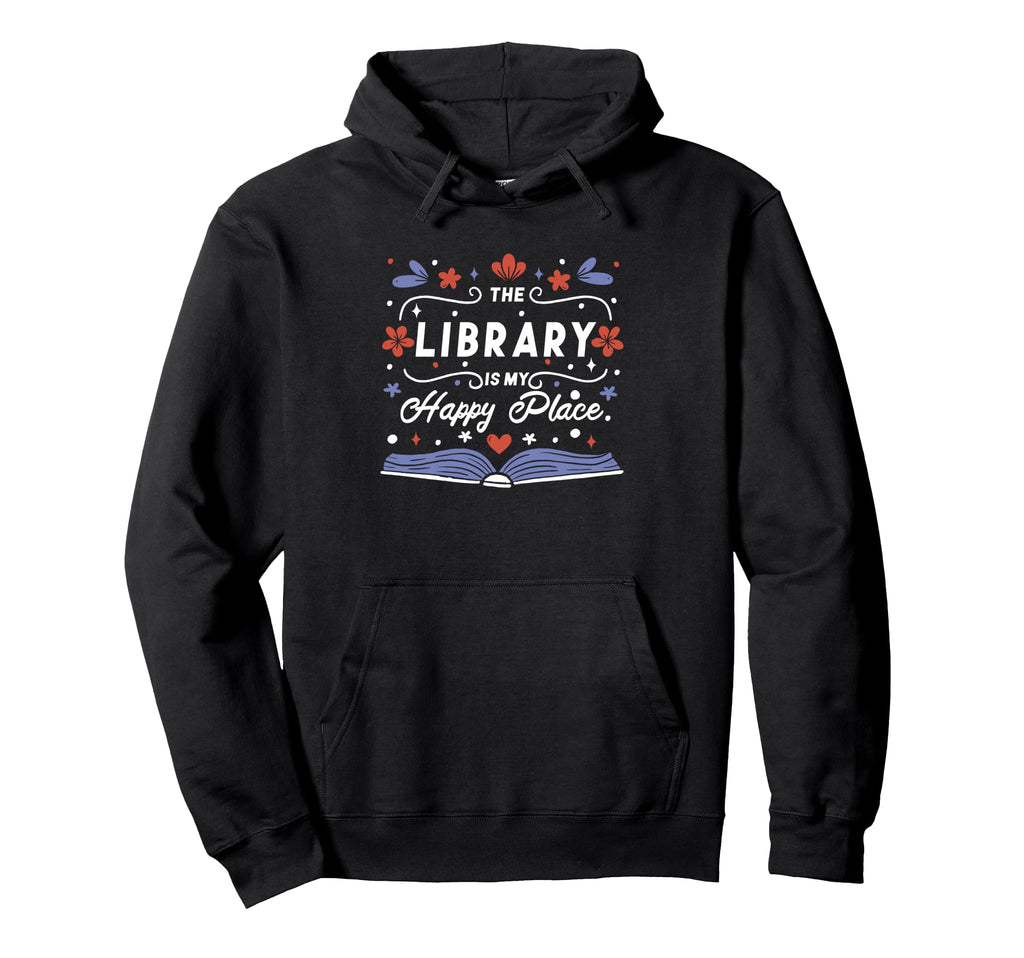 Library Is My Happy Place Librarian And Hoodie - Novelty Apparel Men Women - T-Shirt, Sweatshirt, Hoodie