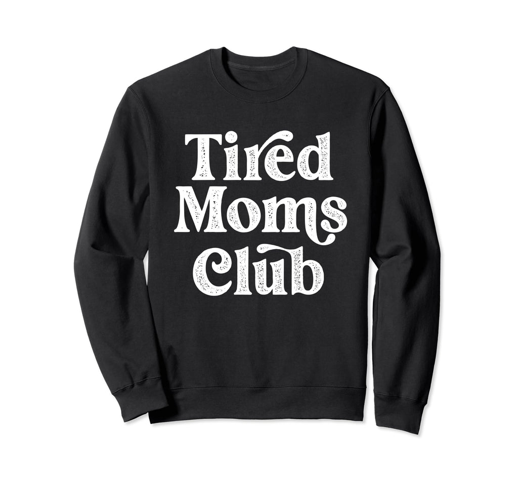Tired Moms Club Funny Mom Mama Sweatshirt - Streetwear Style Unisex - T-Shirt, Sweatshirt, Hoodie