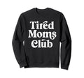 Tired Moms Club Funny Mom Mama Sweatshirt - Streetwear Style Unisex - T-Shirt, Sweatshirt, Hoodie