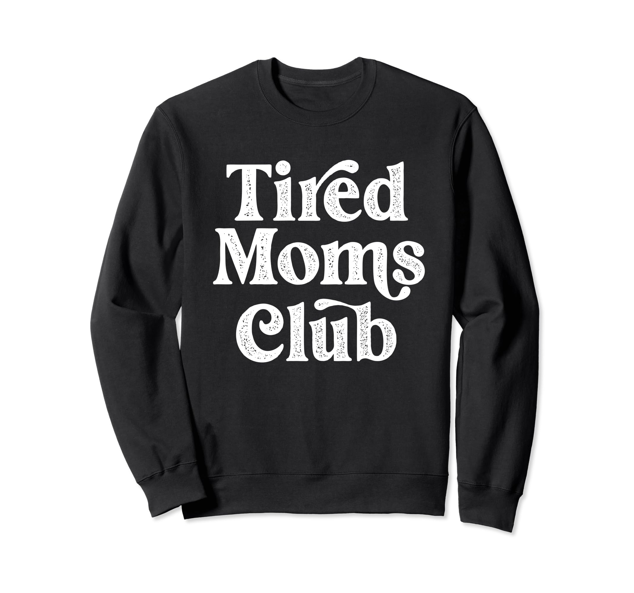 Tired Moms Club Funny Mom Mama Sweatshirt - Streetwear Style Unisex - T-Shirt, Sweatshirt, Hoodie