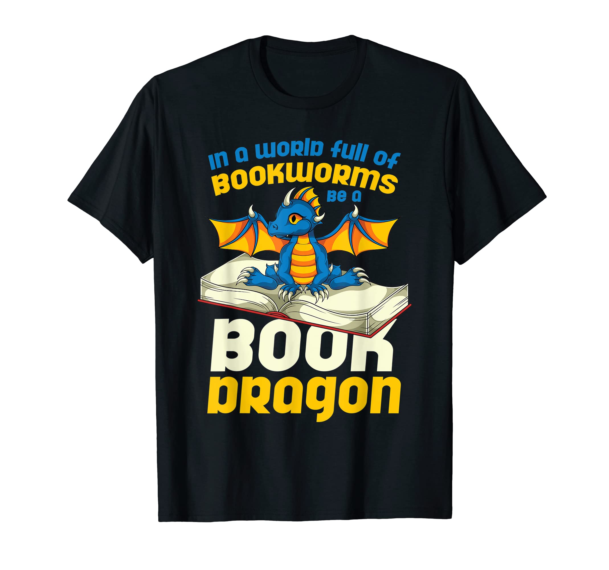 World Full Books Be Book Dragon Not T-Shirt - Casual Everyday Wear Unisex - T-Shirt, Sweatshirt, Hoodie