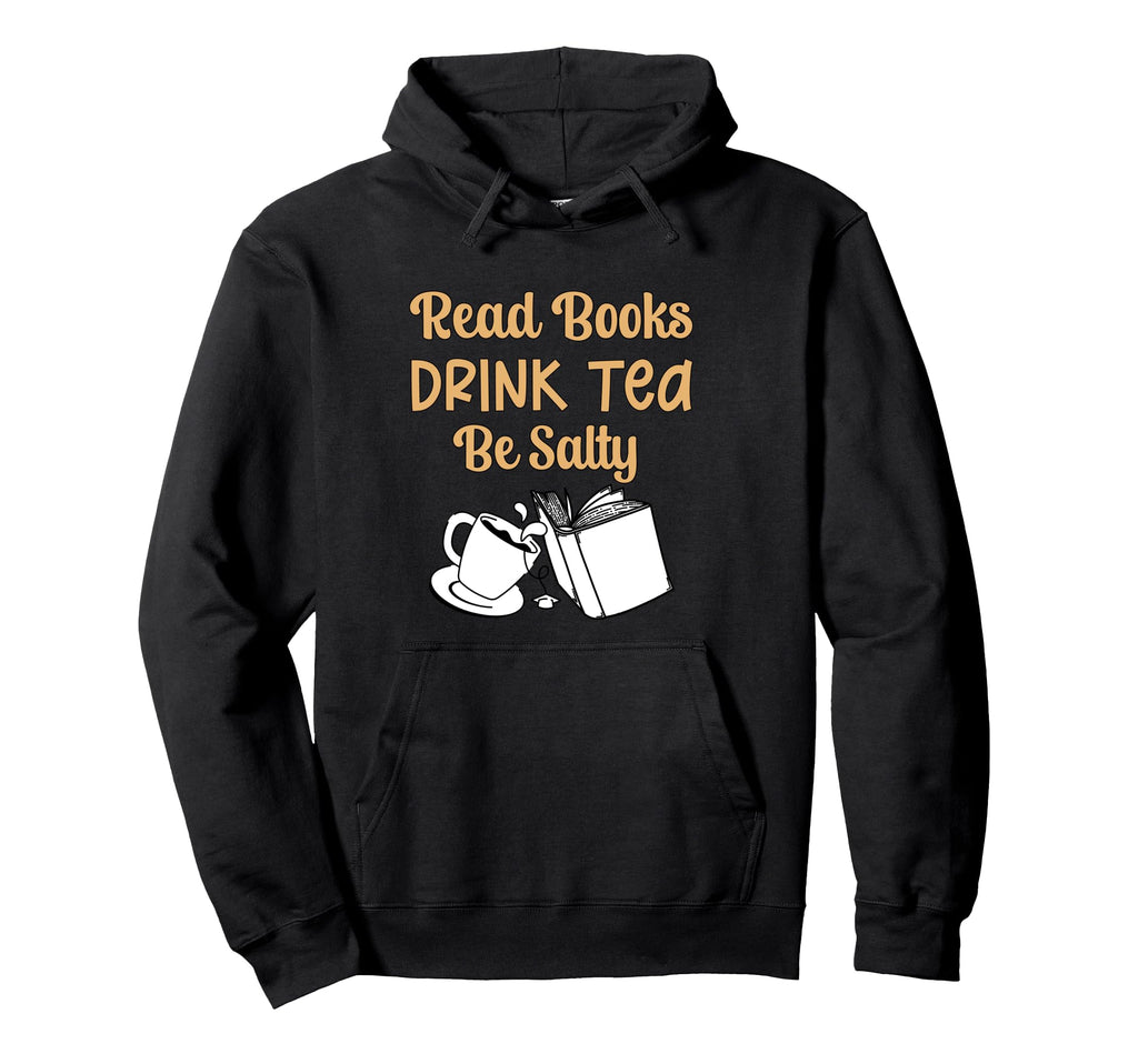 Book Lovers Read Books Drink Tea Be Salty Hoodie - Trendy Graphic Unisex - T-Shirt, Sweatshirt, Hoodie