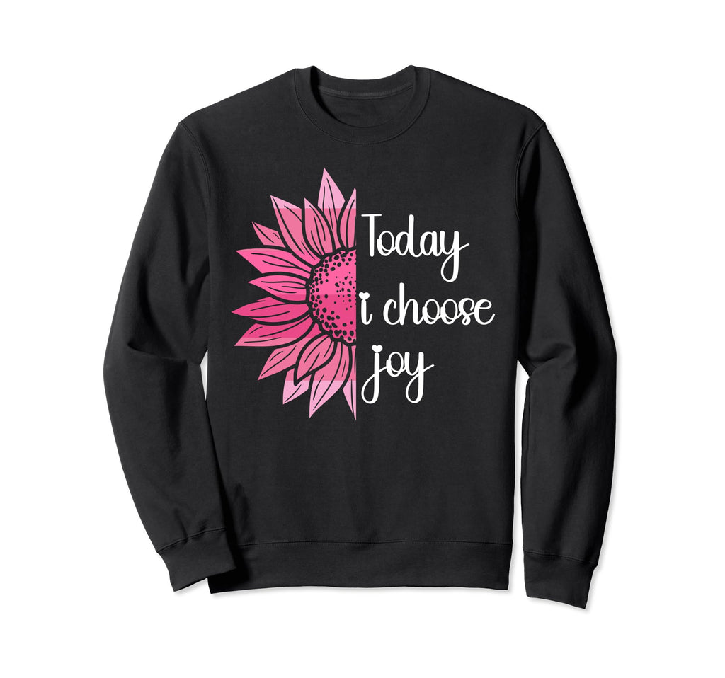 Today I Choose Joy Positive Sweatshirt - Novelty Apparel Unisex - T-Shirt, Sweatshirt, Hoodie