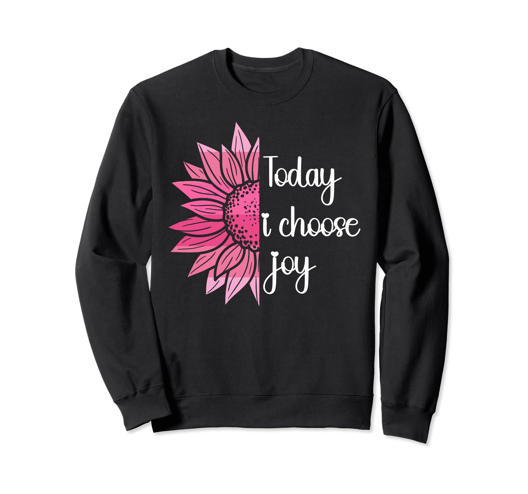 Today I Choose Joy Positive Sweatshirt - Novelty Apparel Unisex - T-Shirt, Sweatshirt, Hoodie