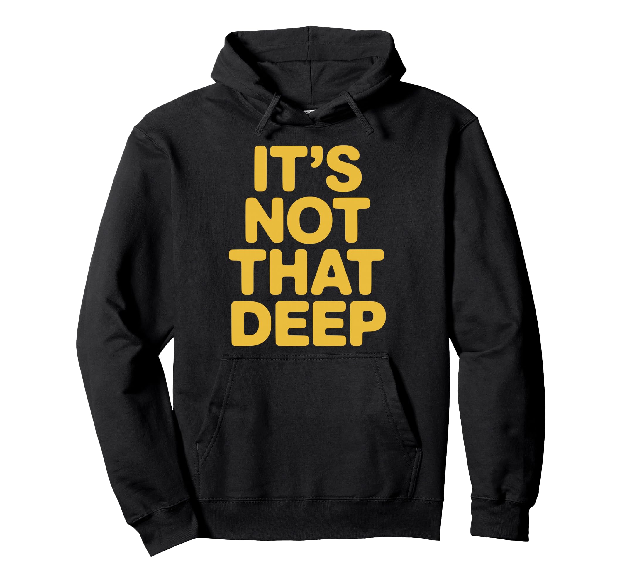 Its Not That Deep Hoodie - Trendy Graphic Unisex - T-Shirt, Sweatshirt, Hoodie