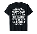 I Cant Keep Calm Im Going To Be Grandma T-Shirt - Streetwear Style Unisex - T-Shirt, Sweatshirt, Hoodie